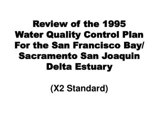 Review of the 1995 Water Quality Control Plan For the San Francisco Bay/ Sacramento San Joaquin Delta Estuary (X2 Stan