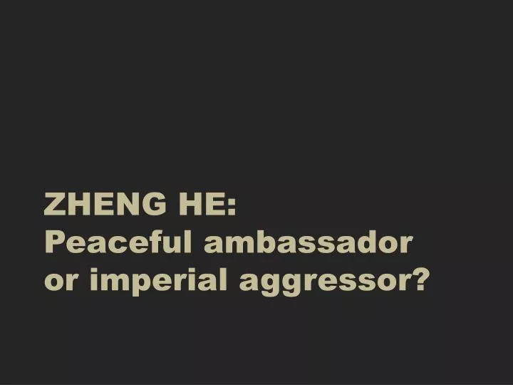zheng he peaceful ambassador or imperial aggressor