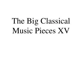 The Big Classical Music Pieces XV