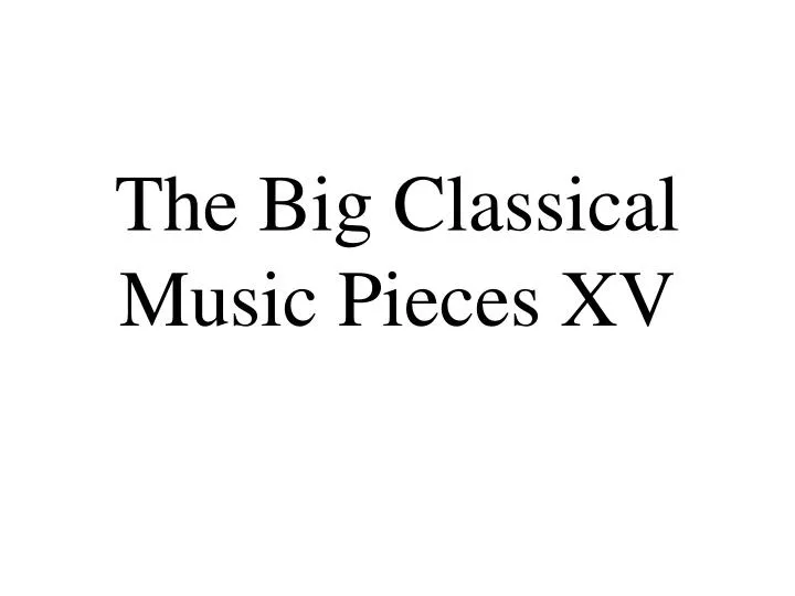 the big classical music pieces xv