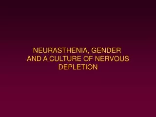 NEURASTHENIA, GENDER AND A CULTURE OF NERVOUS DEPLETION