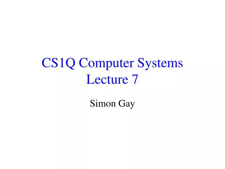 cs1q computer systems lecture 7
