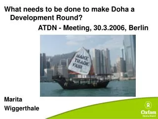 What needs to be done to make Doha a Development Round ? ATDN - Meeting, 30.3.2006, Berlin Marita Wiggerthale