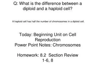 Q: What is the difference between a diploid and a haploid cell? Today: Beginning Unit on Cell Reproduction Power Point N