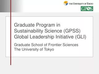 Graduate Program in Sustainability Science (GPSS) Global Leadership Initiative (GLI) Graduate School of Frontier Scienc