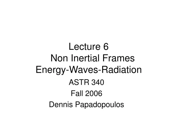 lecture 6 non inertial frames energy waves radiation