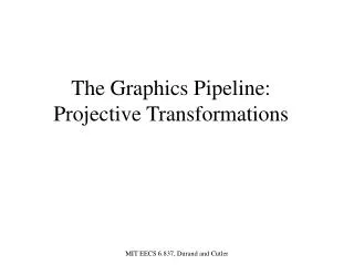 The Graphics Pipeline: Projective Transformations