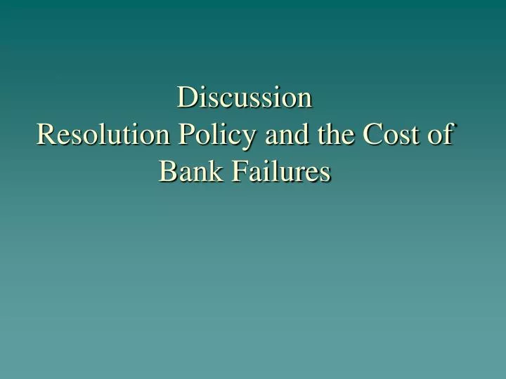 discussion resolution policy and the cost of bank failures