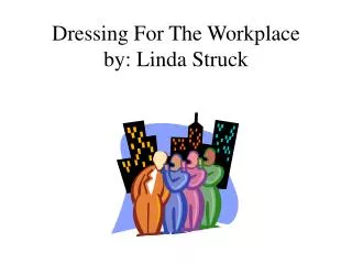 Dressing For The Workplace by: Linda Struck