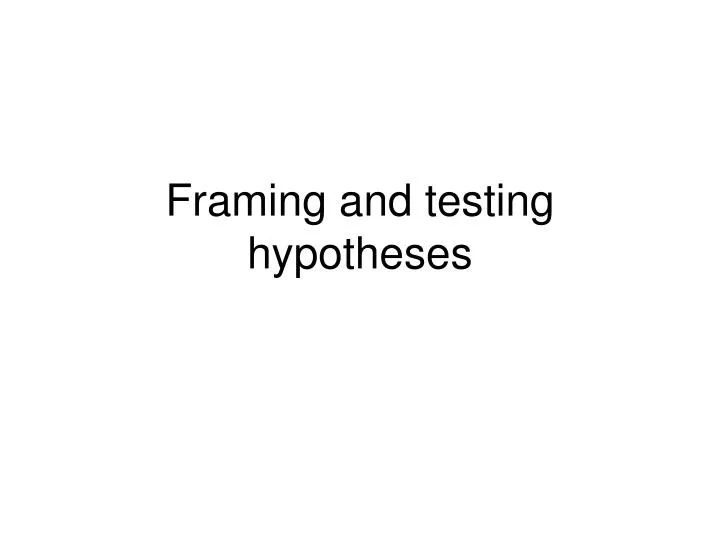 framing and testing hypotheses