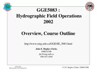 GGE5083 : Hydrographic Field Operations 2002 Overview, Course Outline http://www.omg.unb.ca/GGE/SE_5083.html