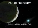 Eris… The Final Frontier? - slide 1
