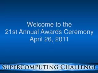 Welcome to the 21st Annual Awards Ceremony April 26, 2011