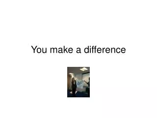You make a difference