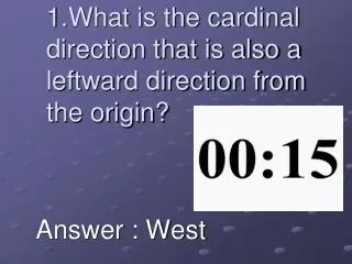 1.What is the cardinal direction that is also a leftward direction from the origin?