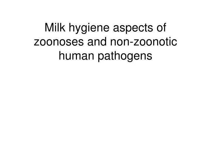 milk hygiene aspects of zoonos e s and non zoonotic human pathogens