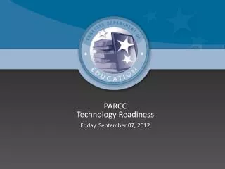 PARCC Technology Readiness Friday, September 07, 2012