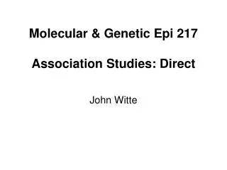 Molecular &amp; Genetic Epi 217 Association Studies: Direct
