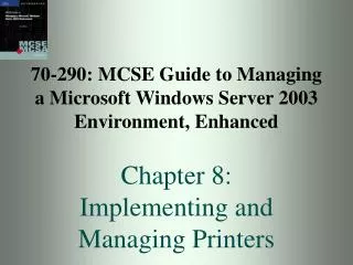 70-290: MCSE Guide to Managing a Microsoft Windows Server 2003 Environment, Enhanced Chapter 8: Implementing and Managin