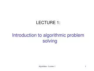 LECTURE 1: Introduction to algorithmic problem solving
