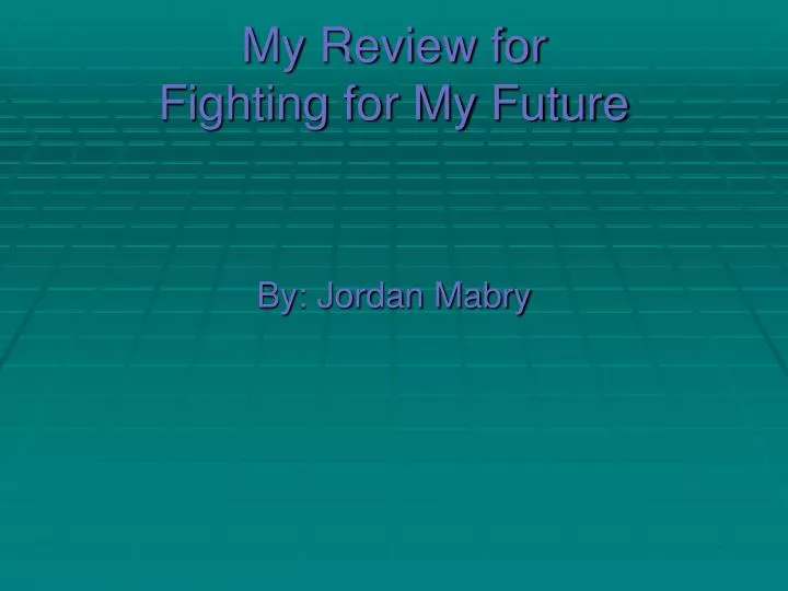 my review for fighting for my future