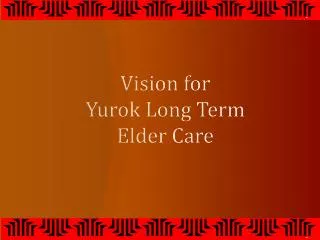 Vision for Yurok Long Term Elder Care