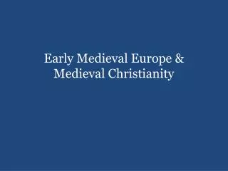 Early Medieval Europe &amp; Medieval Christianity