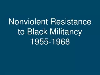 Nonviolent Resistance to Black Militancy 1955-1968