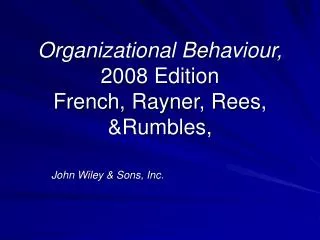 Organizational Behaviour, 2008 Edition French, Rayner, Rees, &amp;Rumbles,