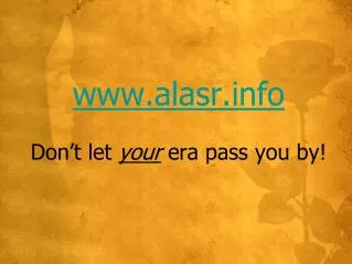 www.alasr.info Don’t let your era pass you by!