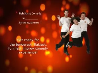 Fish Sticks Comedy at __________ Saturday, January 1