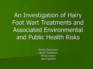 An Investigation of Hairy Foot Wart Treatments and Associated Environmental and Public Health Risks Nicole Desnoyers Bre