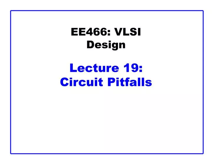 ee466 vlsi design lecture 19 circuit pitfalls