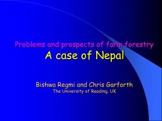 Problems and prospects of farm forestry A case of Nepal Bishwa Regmi and Chris Garforth The University of Reading, UK