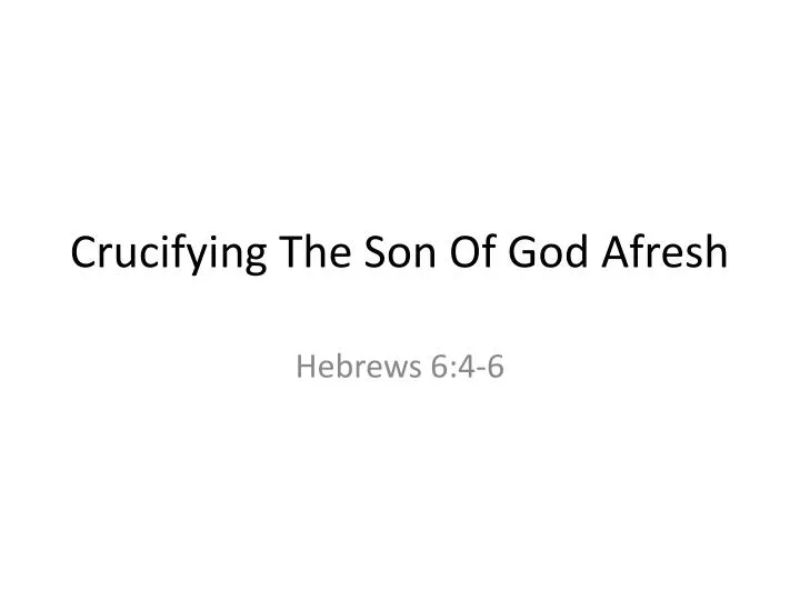 crucifying the son of god afresh