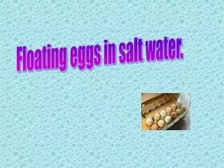 Floating eggs in salt water.