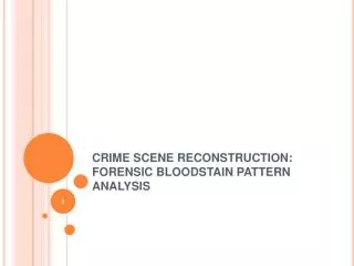CRIME SCENE RECONSTRUCTION: FORENSIC BLOODSTAIN PATTERN ANALYSIS