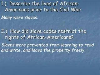 1.) Describe the lives of African-Americans prior to the Civil War. 2.) How did slave codes restrict the rights of Afr