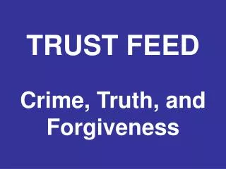 TRUST FEED Crime, Truth, and Forgiveness