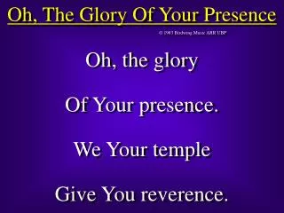 Oh, The Glory Of Your Presence