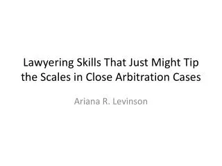 Lawyering Skills That Just Might Tip the Scales in Close Arbitration Cases