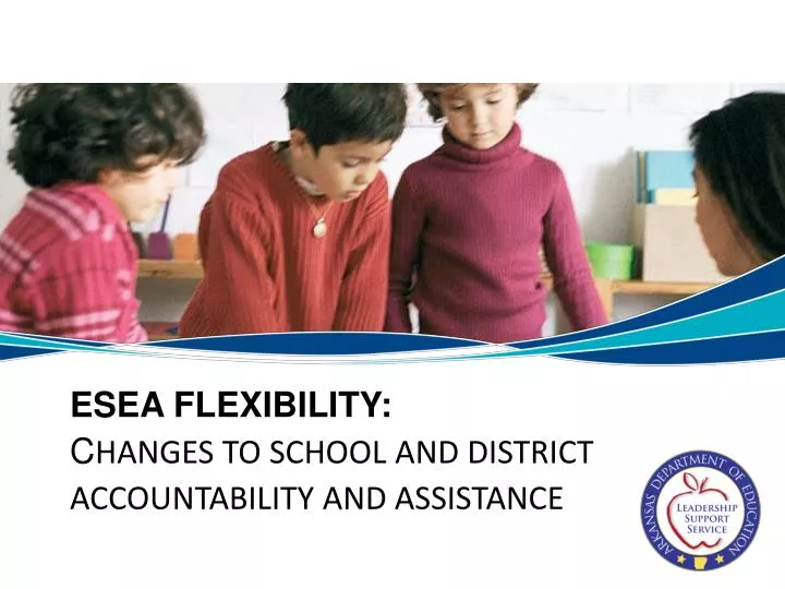 esea flexibility c hanges to school and district accountability and assistance