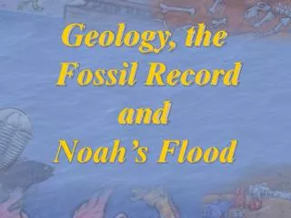 Geology, the Fossil Record and Noah’s Flood