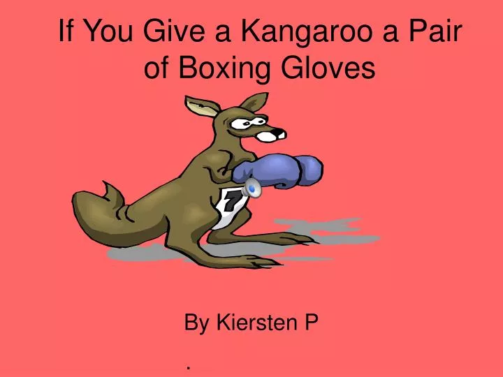 if you give a kangaroo a pair of boxing gloves