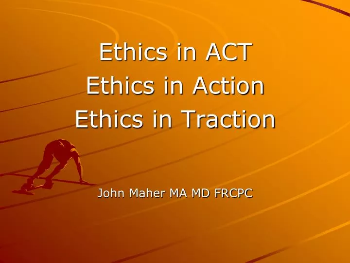 ethics in act ethics in action ethics in traction john maher ma md frcpc
