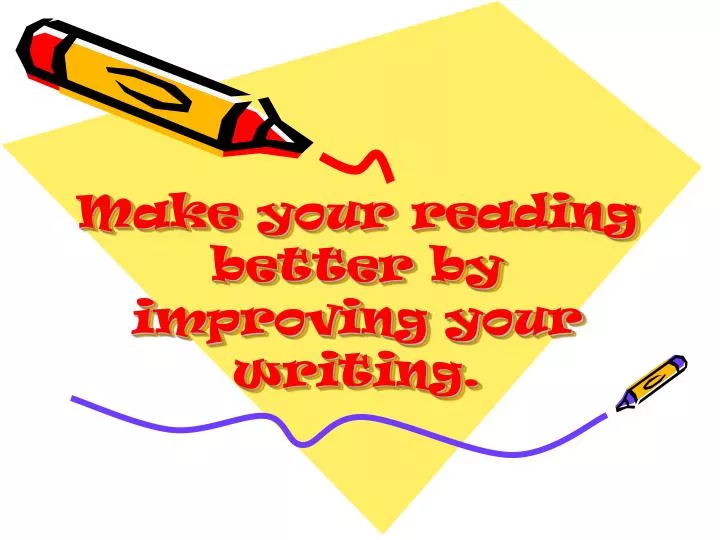 make your reading better by improving your writing