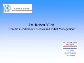Dr. Robert Yuen Common Childhood Diseases and Initial Management