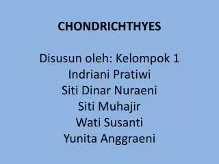CHONDRICHTHYES Disusun oleh: Kelompok 1 Indriani Pratiwi Siti Dinar Nuraeni Siti Muhajir Wati Susanti Yunita Anggraeni