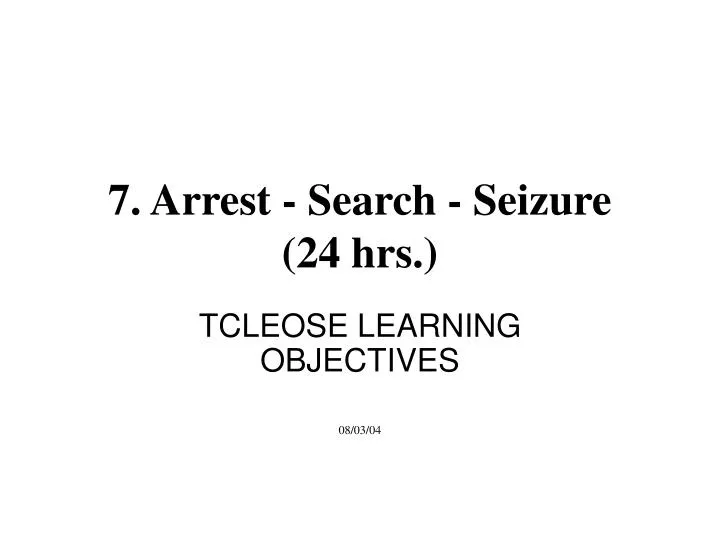 7 arrest search seizure 24 hrs