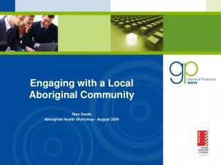 Engaging with a Local Aboriginal Community Alex Swain Aboriginal Health Workshop - August 2009